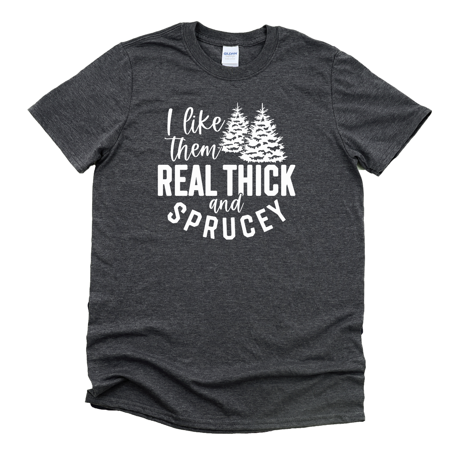 I Like Them Real Thick & Sprucy Shirt