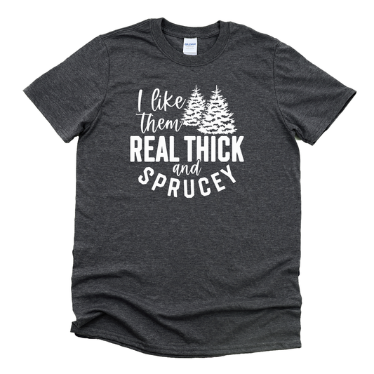 I Like Them Real Thick & Sprucy Shirt