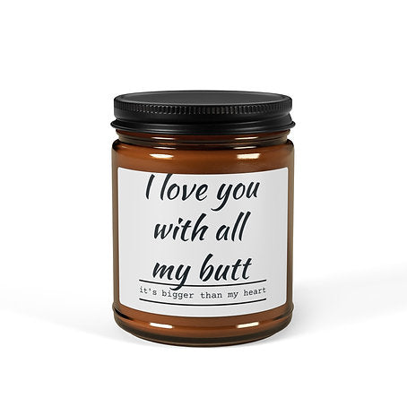 I love You With All My Butt  Scented Soy Candle