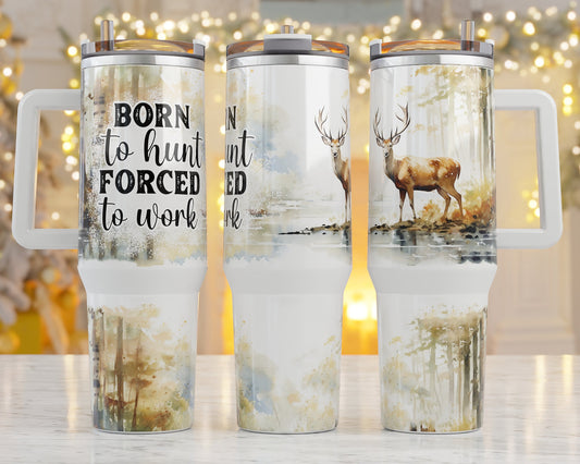 Born to Hunt forced to Work 40 oz Tumbler